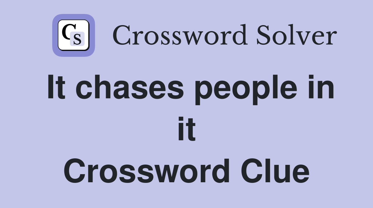 It chases people in it Crossword Clue