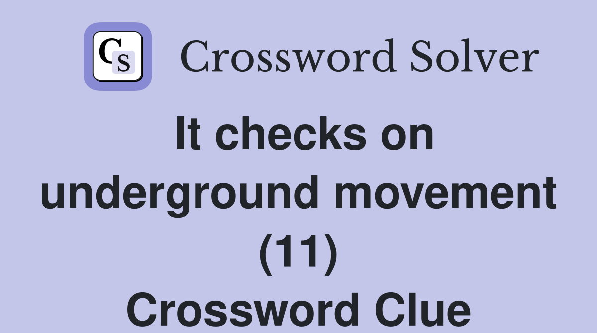 It checks on underground movement (11) Crossword Clue