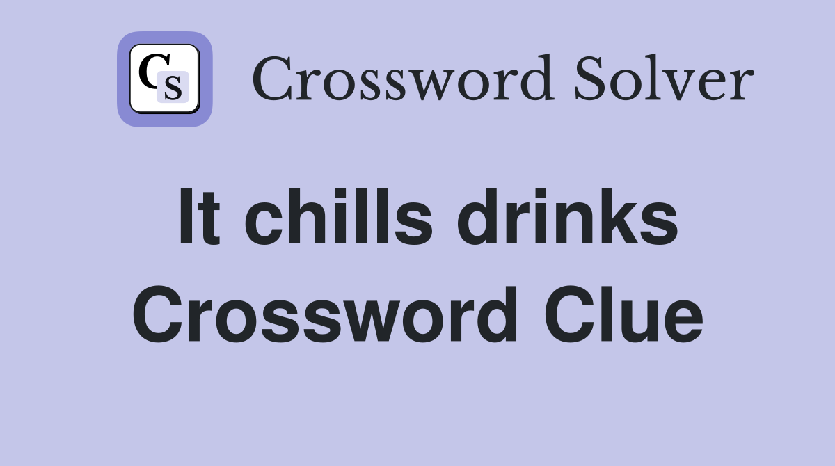 It chills drinks Crossword Clue