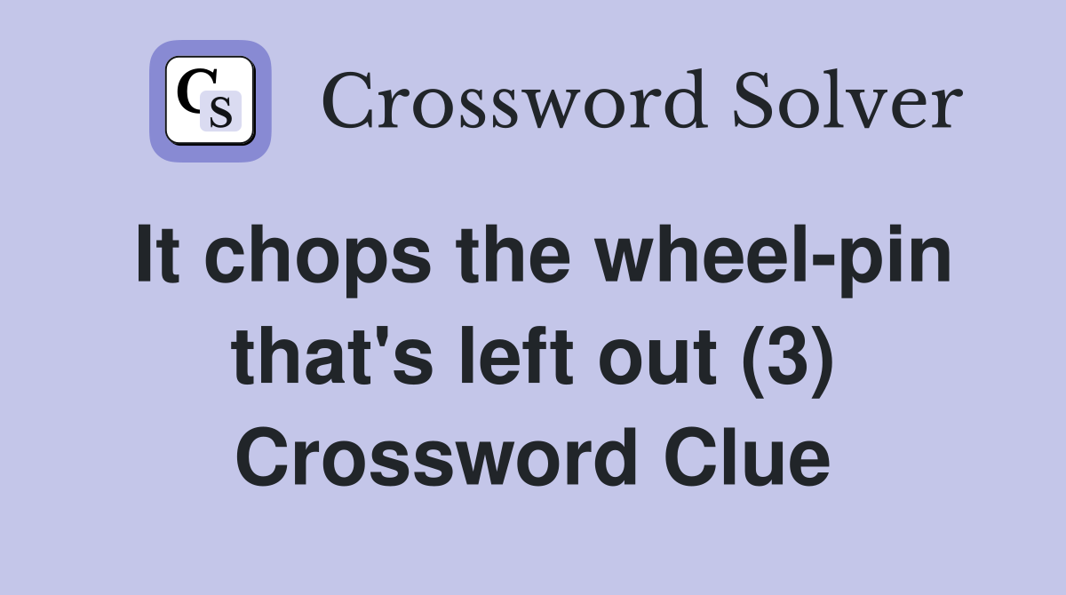 It chops the wheel-pin that's left out (3) Crossword Clue