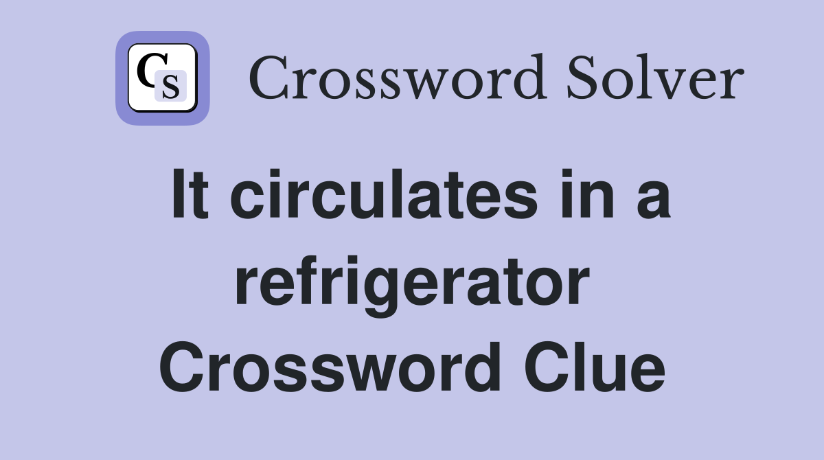 It circulates in a refrigerator Crossword Clue
