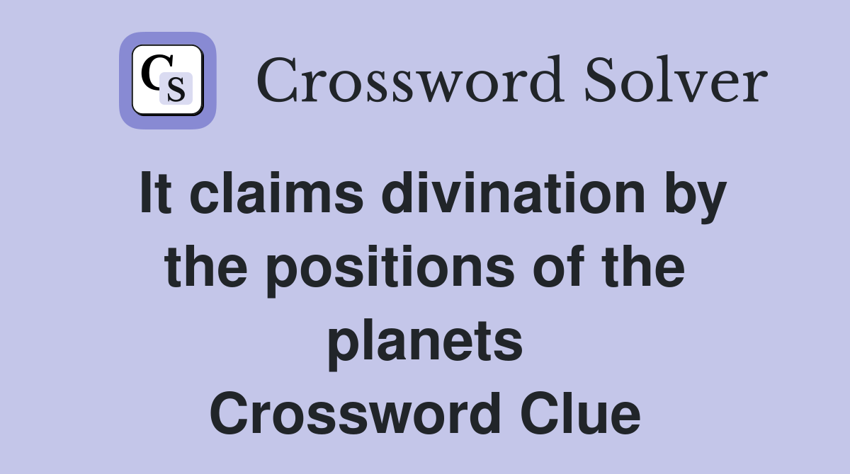 It claims divination by the positions of the planets Crossword Clue