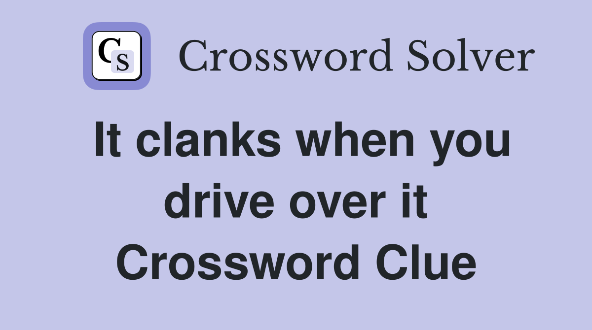 It clanks when you drive over it Crossword Clue