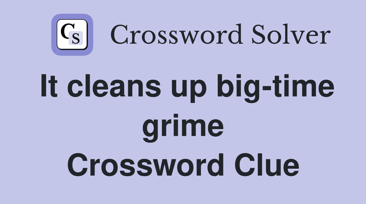 It cleans up big-time grime Crossword Clue