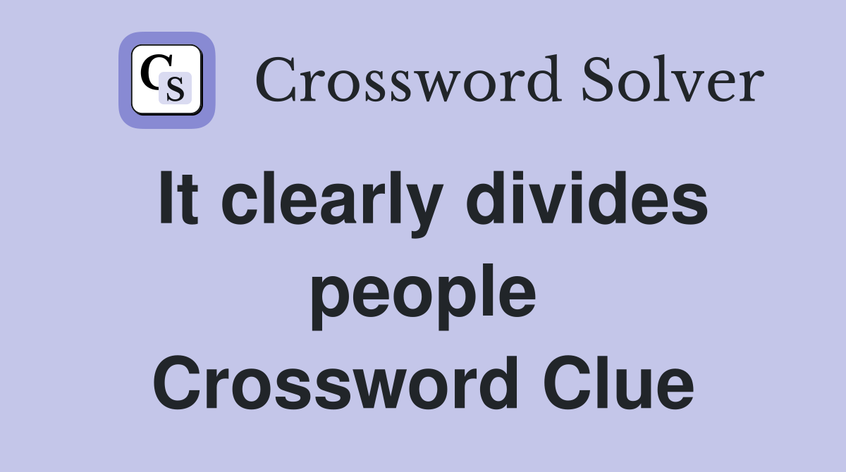 It clearly divides people Crossword Clue