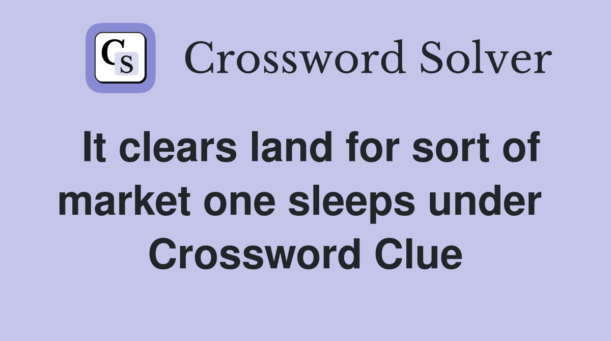 It clears land for sort of market one sleeps under  Crossword Clue