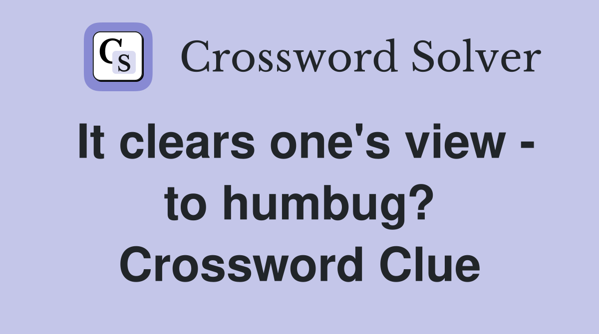 It clears one's view - to humbug? Crossword Clue