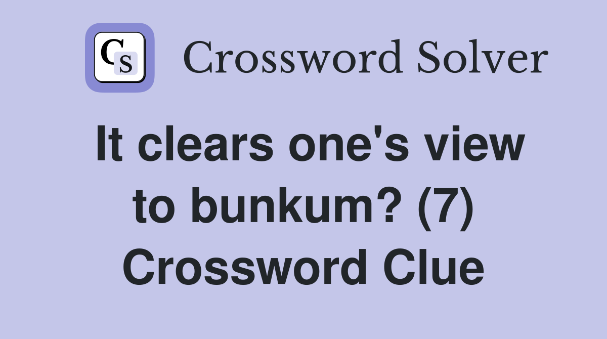 It clears one's view to bunkum? (7) Crossword Clue