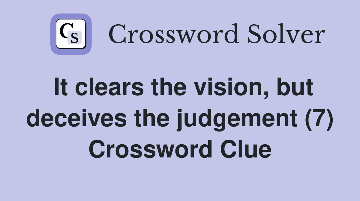It clears the vision but deceives the judgement (7) Crossword Clue