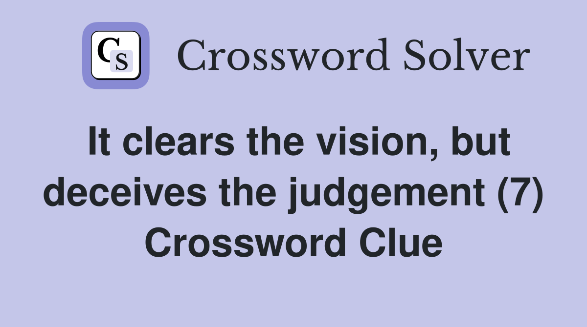 It clears the vision, but deceives the judgement (7) Crossword Clue