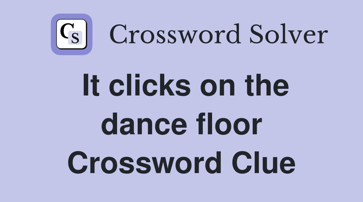 It clicks on the dance floor Crossword Clue