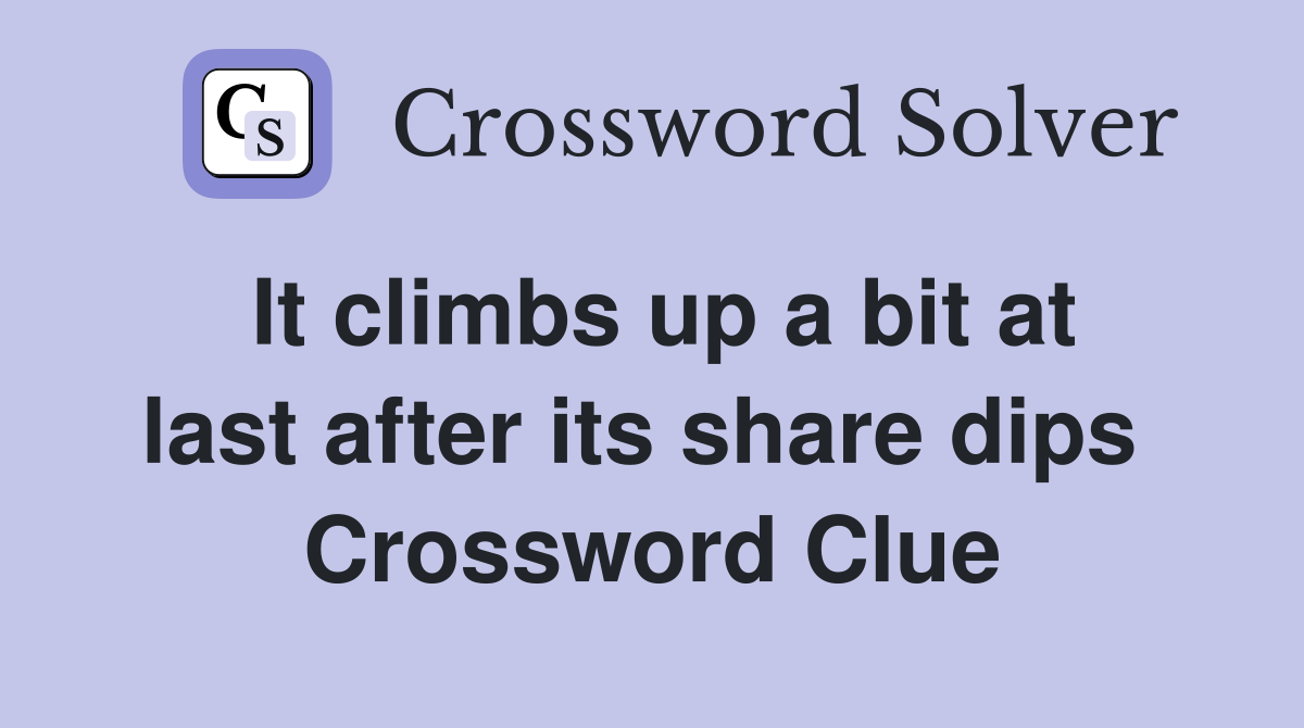 It climbs up a bit at last after its share dips  Crossword Clue