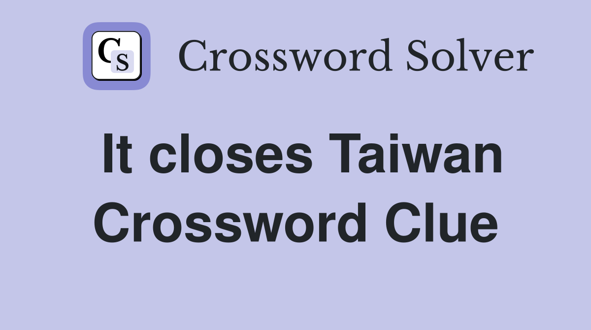 It closes Taiwan Crossword Clue