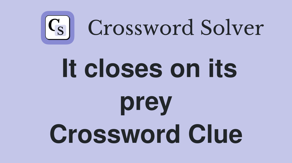It closes on its prey Crossword Clue