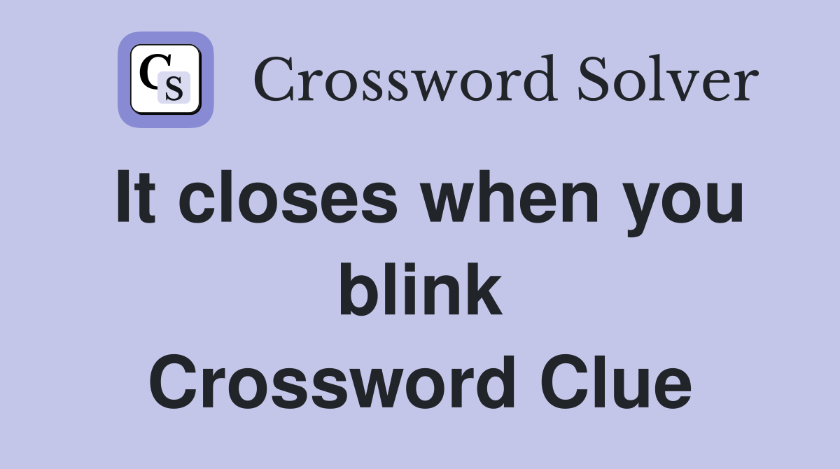 It closes when you blink Crossword Clue