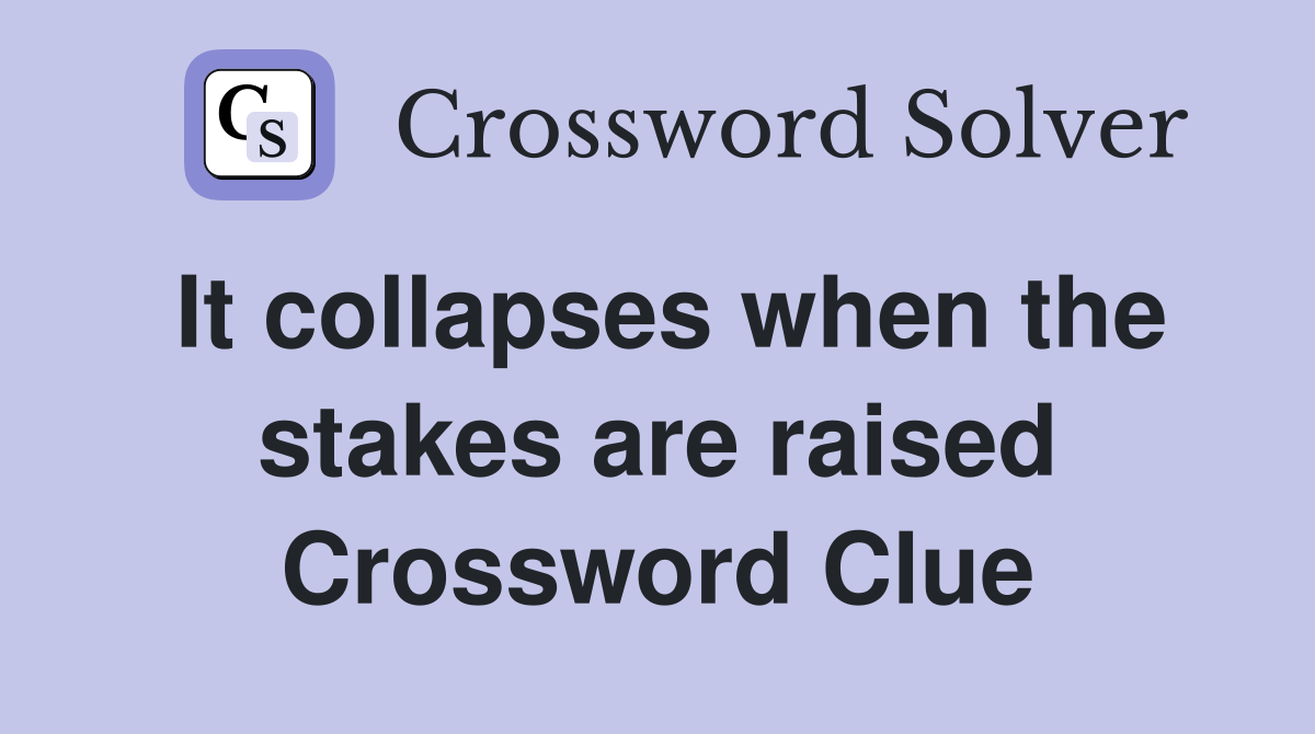 It collapses when the stakes are raised Crossword Clue