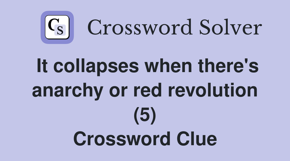 It collapses when there's anarchy or red revolution (5) Crossword Clue