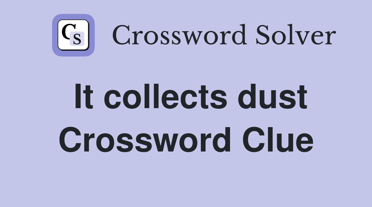 It collects dust Crossword Clue