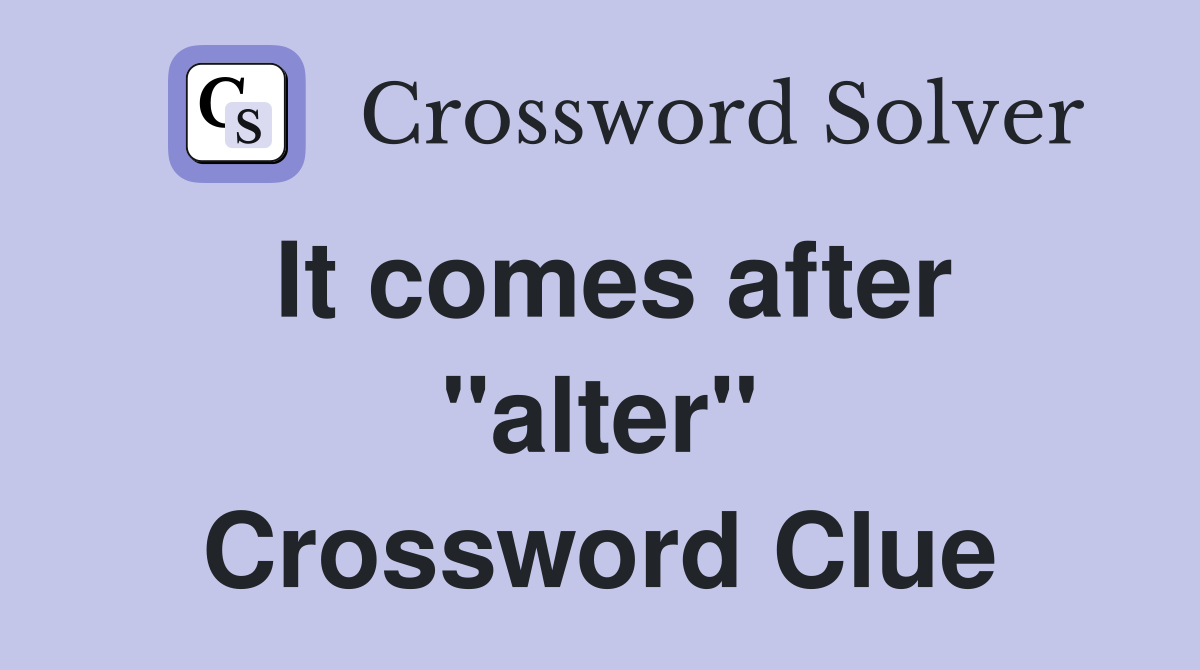 It comes after "alter" Crossword Clue