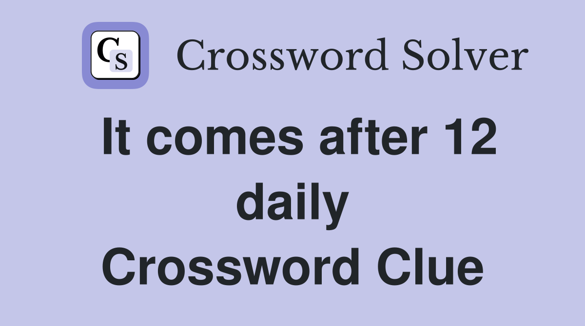 It comes after 12 daily Crossword Clue
