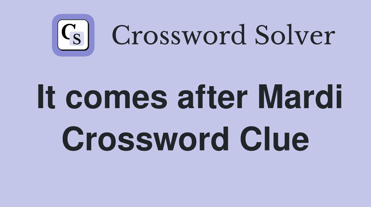 It comes after Mardi Crossword Clue