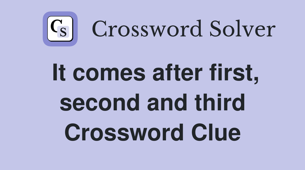 It comes after first, second and third Crossword Clue