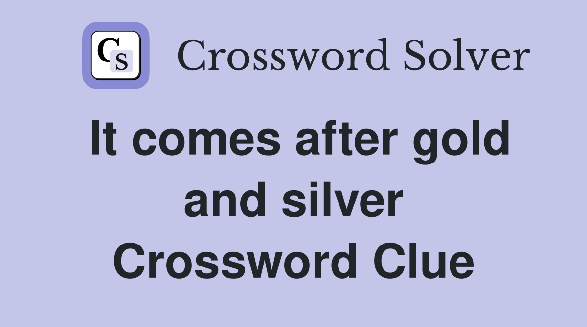 It comes after gold and silver Crossword Clue