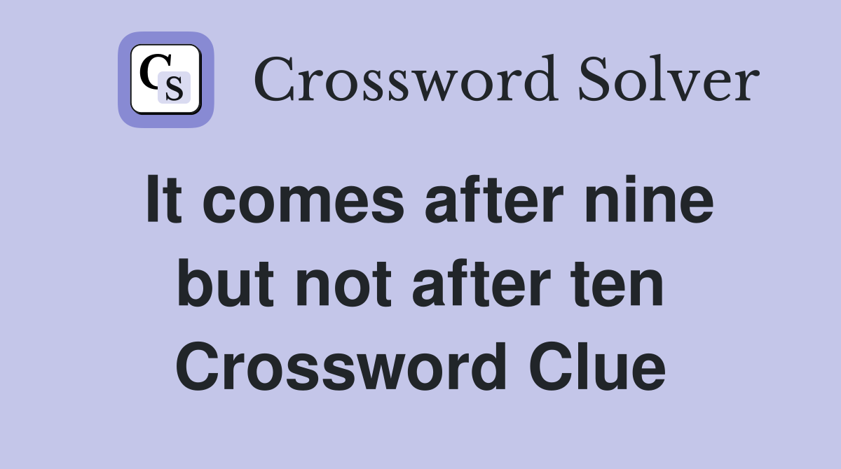 It comes after nine but not after ten Crossword Clue