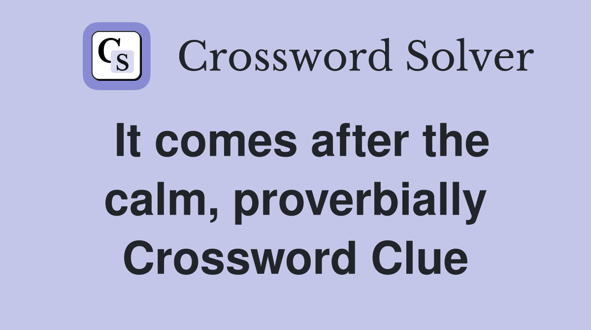 It comes after the calm, proverbially Crossword Clue