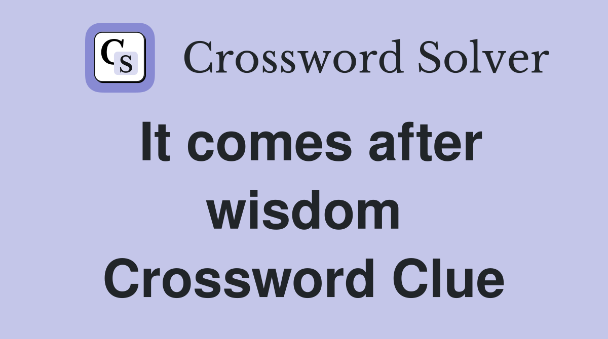 It comes after wisdom Crossword Clue