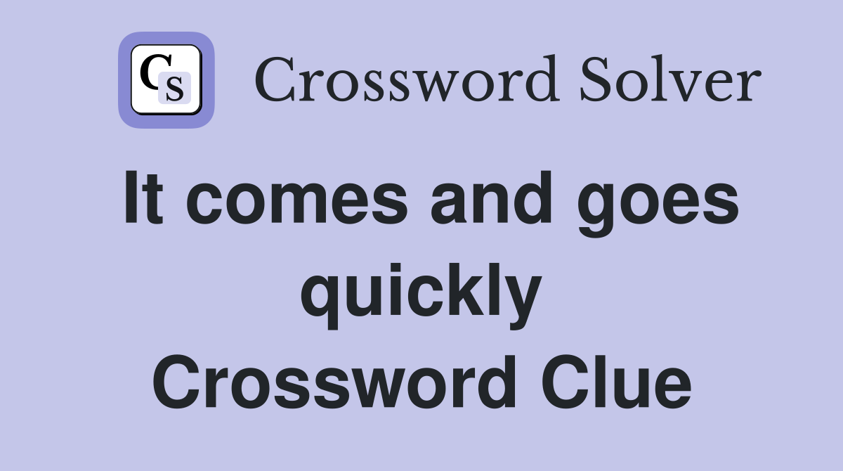 It comes and goes quickly Crossword Clue