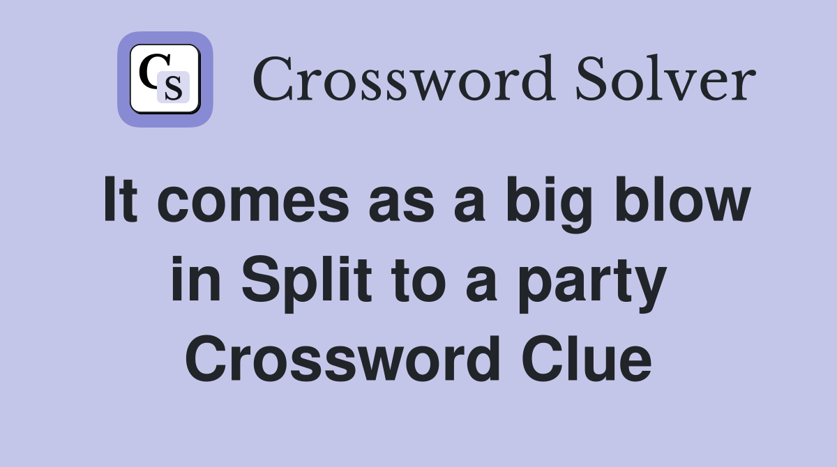 It comes as a big blow in Split to a party Crossword Clue