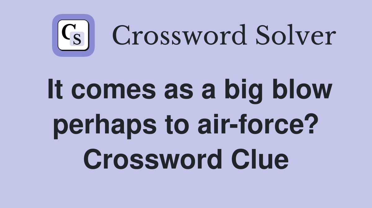 It comes as a big blow perhaps to air-force? Crossword Clue