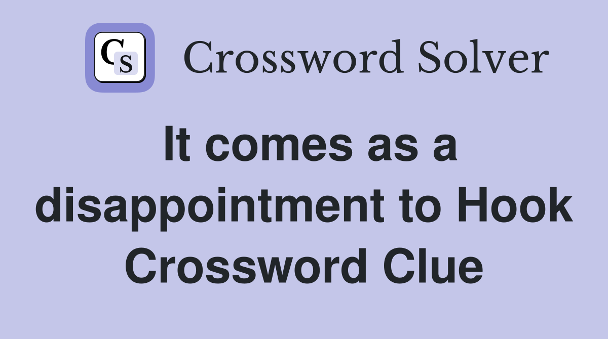 It comes as a disappointment to Hook Crossword Clue