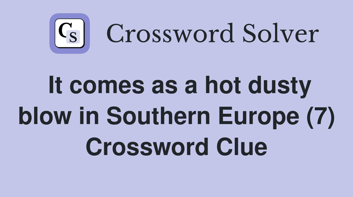 It comes as a hot dusty blow in Southern Europe (7) Crossword Clue