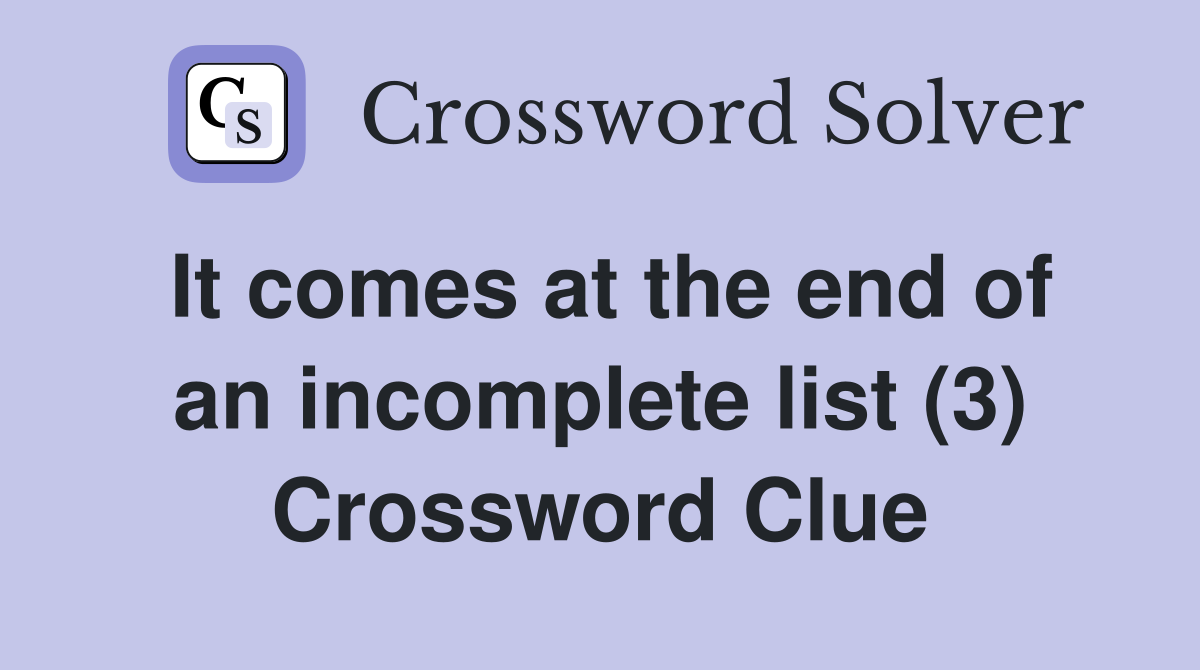 It comes at the end of an incomplete list (3) Crossword Clue