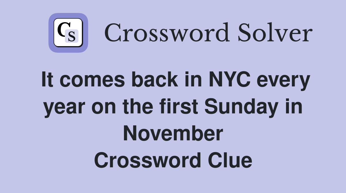 It comes back in NYC every year on the first Sunday in November Crossword Clue