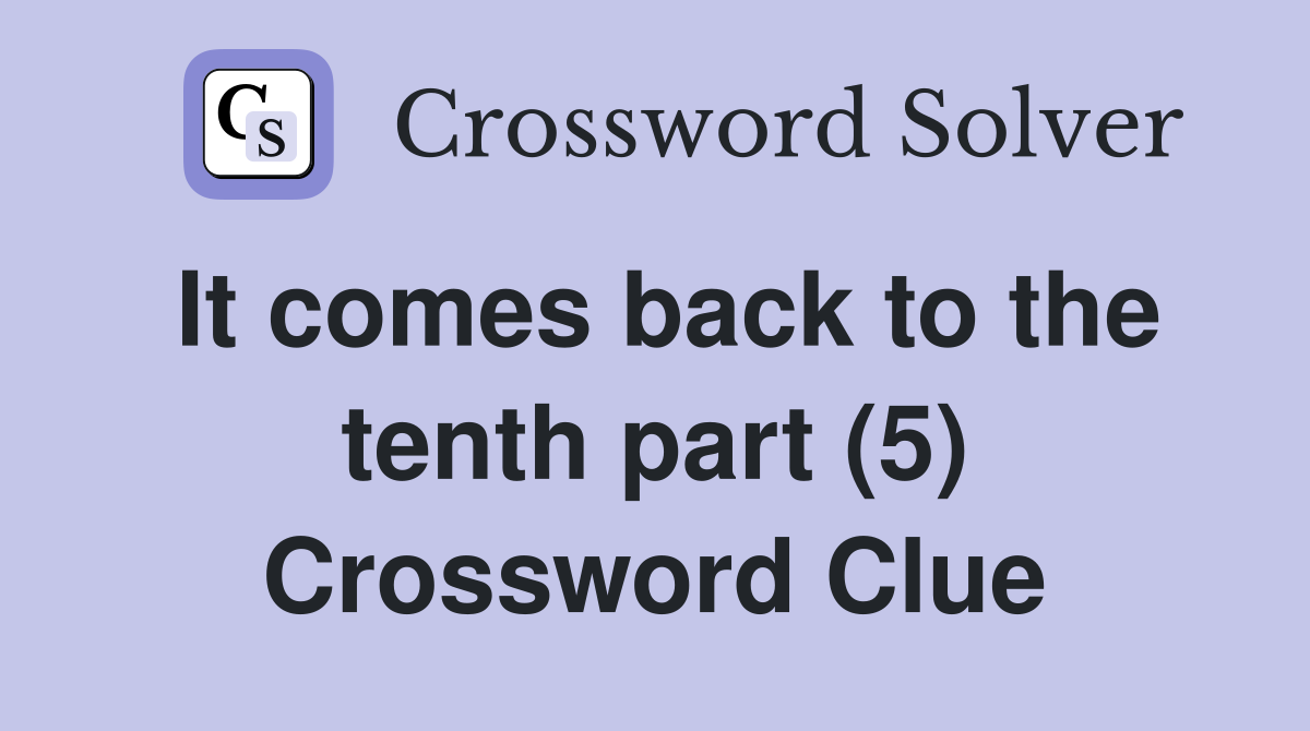 It comes back to the tenth part (5) Crossword Clue