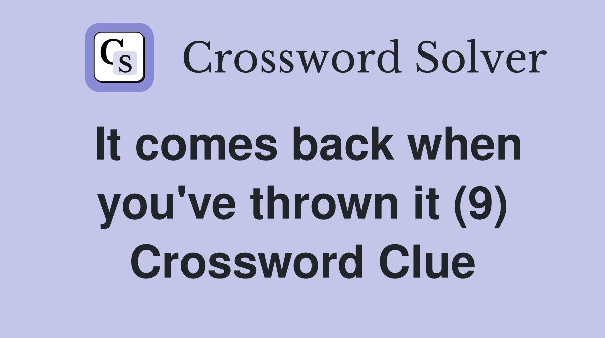 It comes back when you've thrown it (9) Crossword Clue
