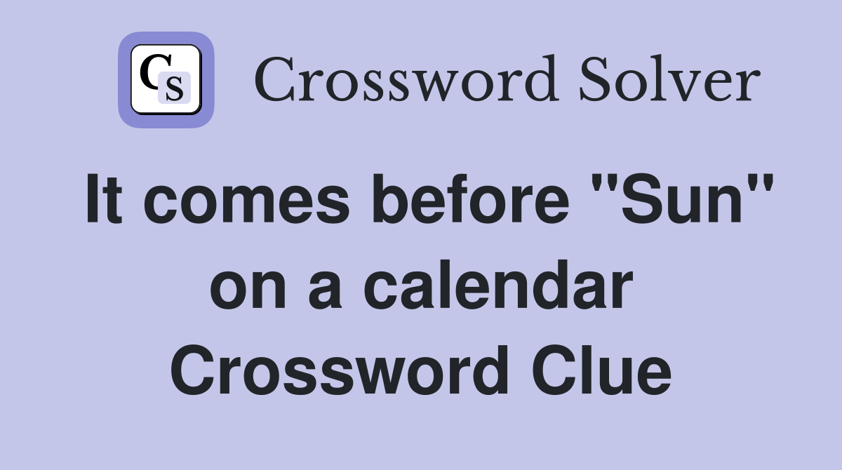 It comes before "Sun" on a calendar Crossword Clue