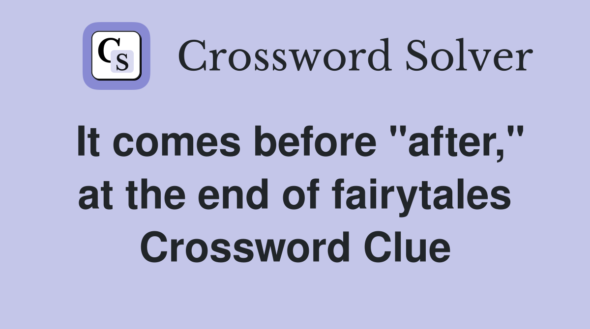 It comes before "after," at the end of fairytales Crossword Clue