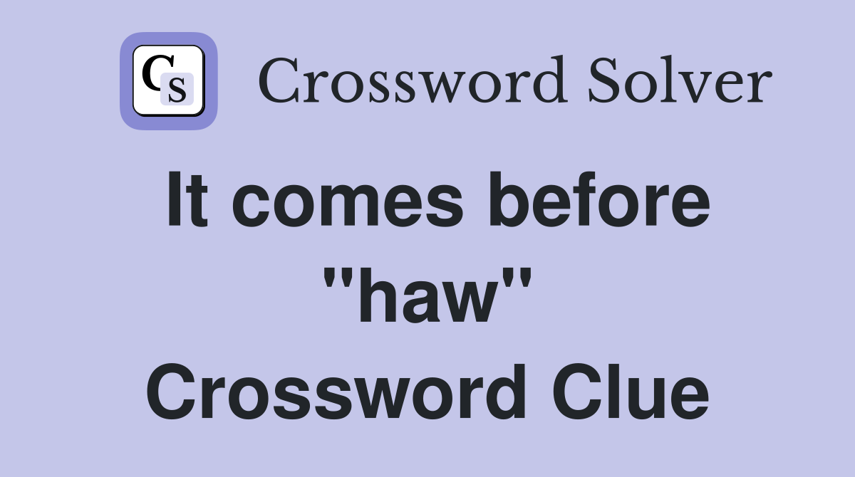 It comes before "haw" Crossword Clue