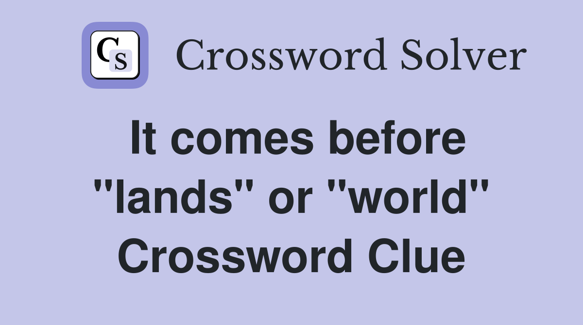It comes before "lands" or "world" Crossword Clue