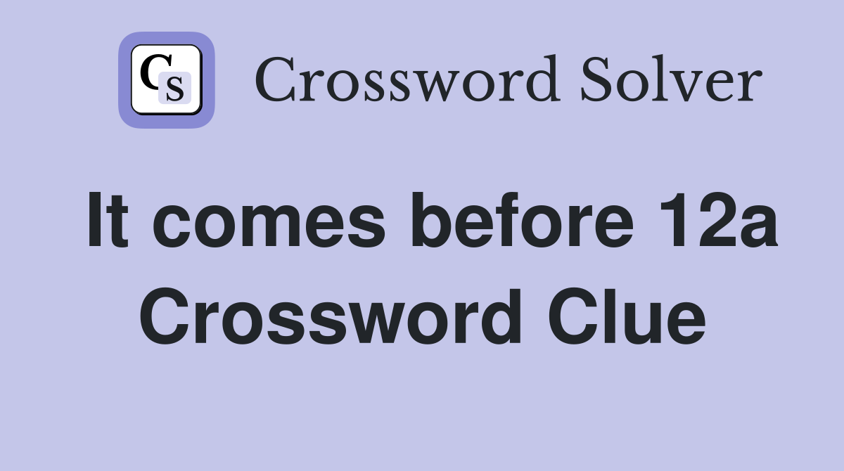 It comes before 12a Crossword Clue