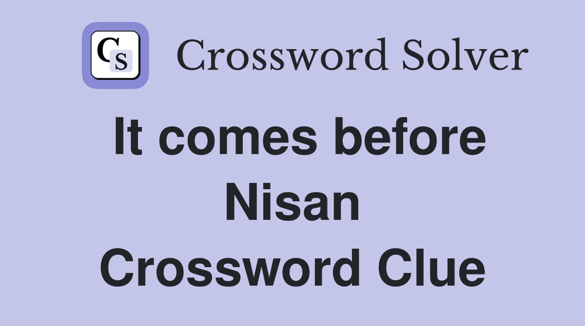 It comes before Nisan Crossword Clue