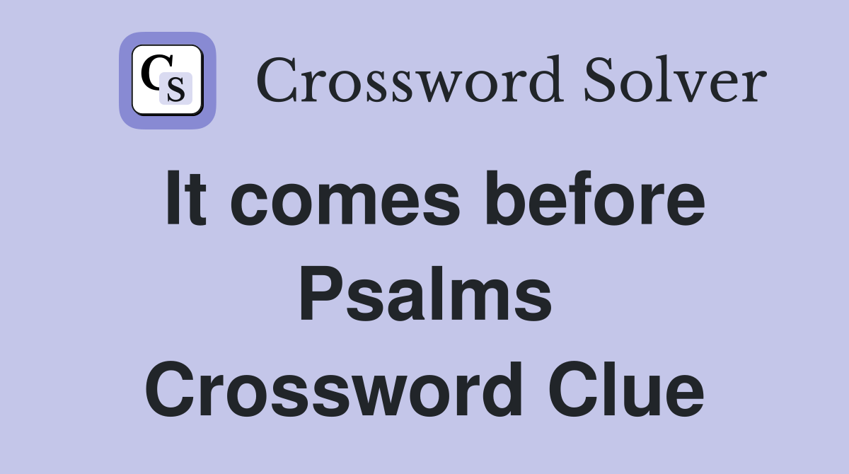 It comes before Psalms Crossword Clue