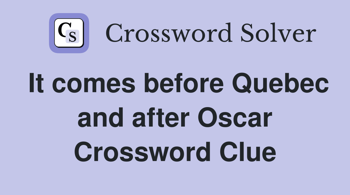 It comes before Quebec and after Oscar Crossword Clue