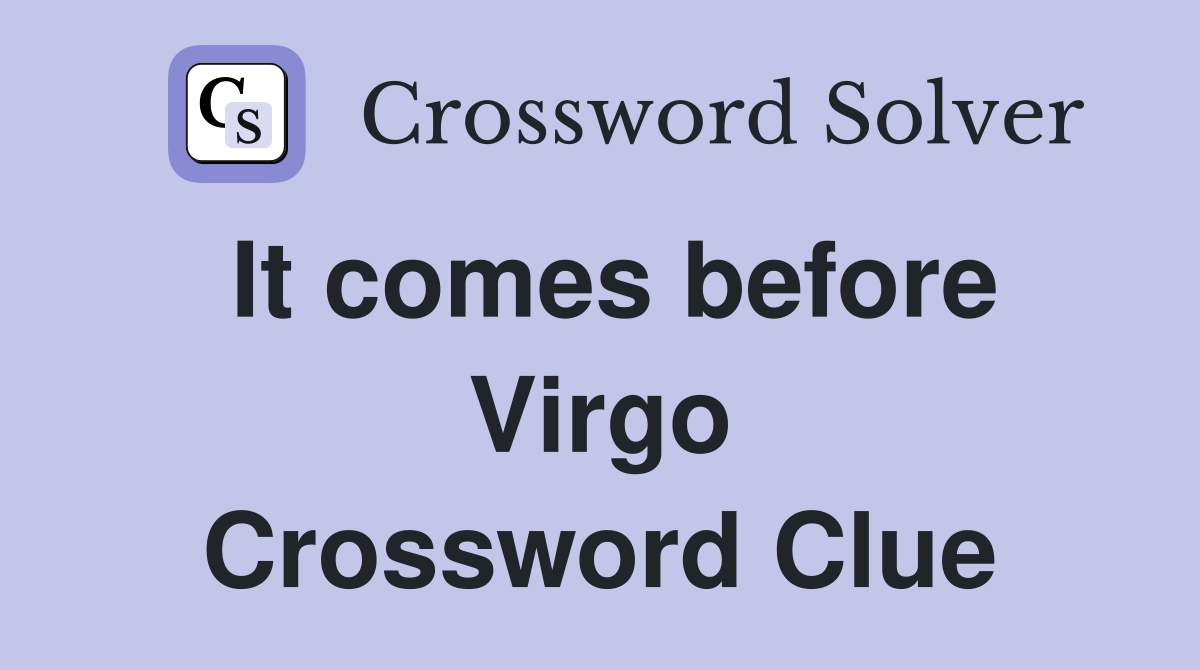 It comes before Virgo Crossword Clue