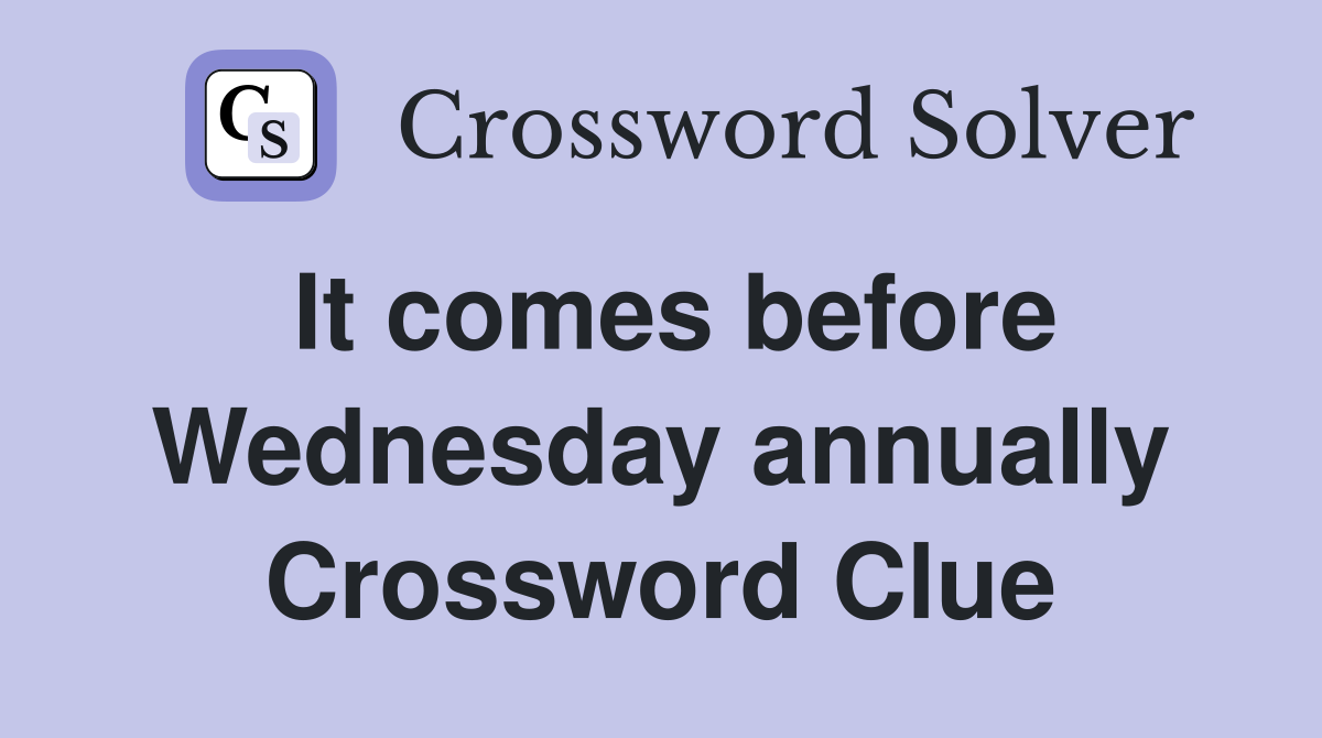 It comes before Wednesday annually Crossword Clue