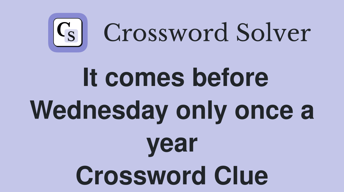 It comes before Wednesday only once a year Crossword Clue